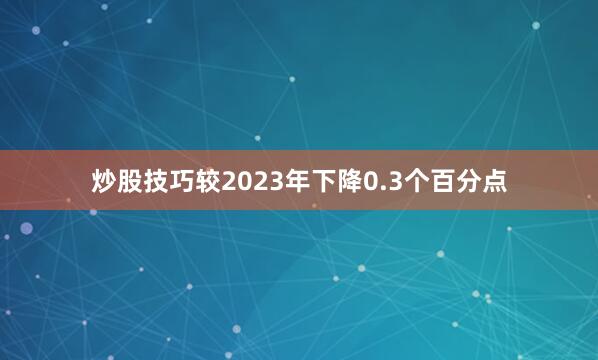 炒股技巧较2023年下降0.3个百分点