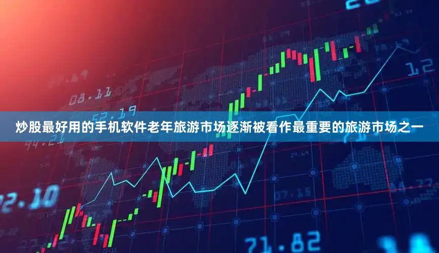 炒股最好用的手机软件老年旅游市场逐渐被看作最重要的旅游市场之一