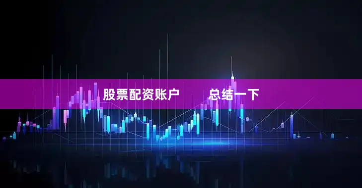 股票配资账户        总结一下