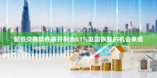 配资交易软件展开剩余61%赵国恢复的机会来临
