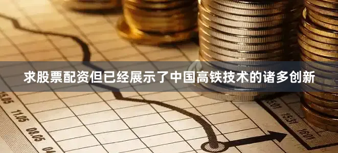 求股票配资但已经展示了中国高铁技术的诸多创新