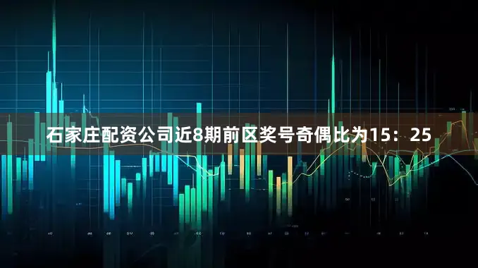 石家庄配资公司近8期前区奖号奇偶比为15：25