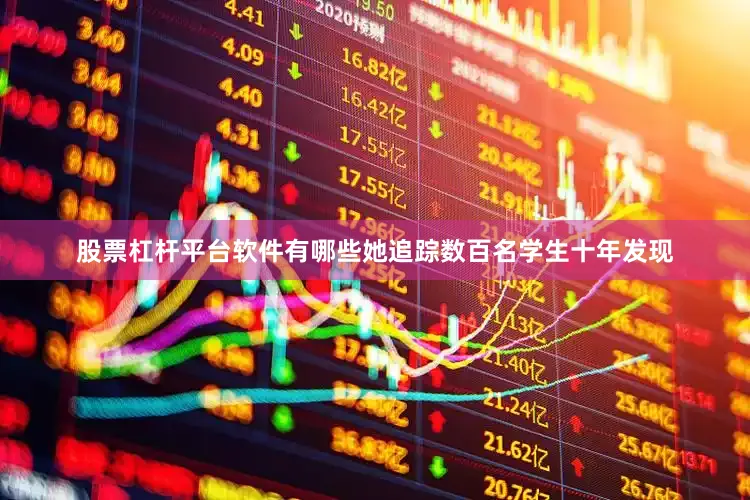 股票杠杆平台软件有哪些她追踪数百名学生十年发现