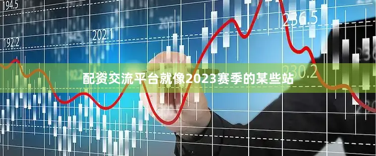 配资交流平台就像2023赛季的某些站